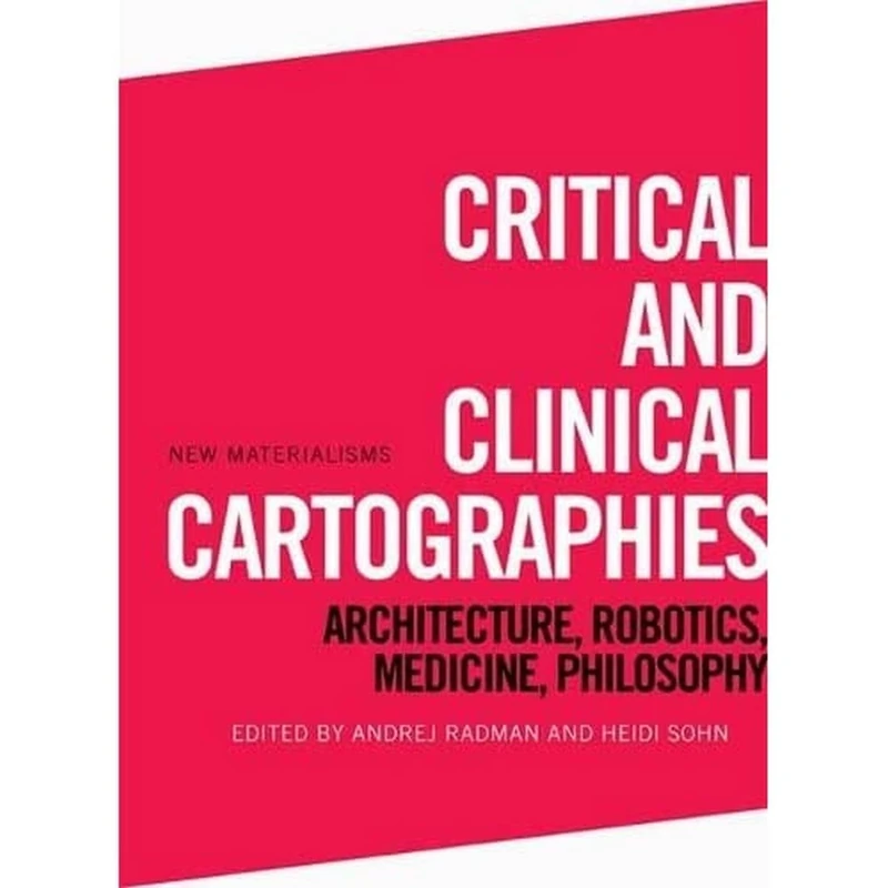 Critical and Clinical Cartographies: Architecture, Robotics, Medicine, Philosophy (New Materialisms) - Image 1