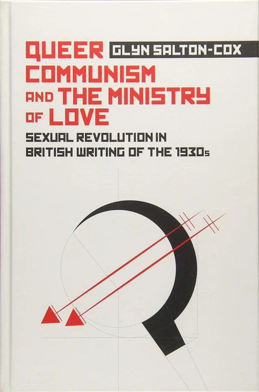 Queer Communism and the Ministry of Love: Sexual Revolution in British Writing of the 1930s