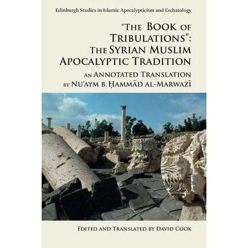 'The Book of Tribulations: the Syrian Muslim Apocalyptic Tradition': An Annotated Translation by Nu'Aym b. Hammad Al-Marwazi (Edinburgh Studies in Islamic Apocalypticism and Eschatology)