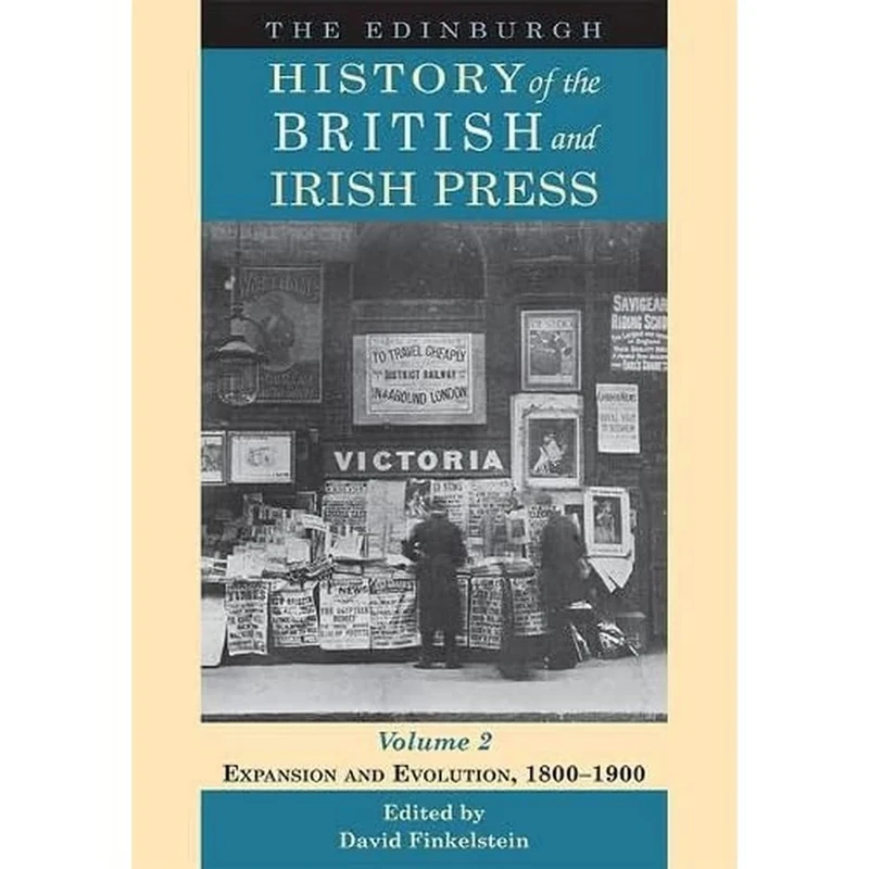 The Edinburgh History of the British and Irish Press: 2: Expansion and Evolution, 1800-1900