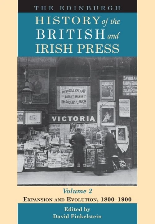 The Edinburgh History of the British and Irish Press, Volume 2: Expansion and Evolution, 1800-1900