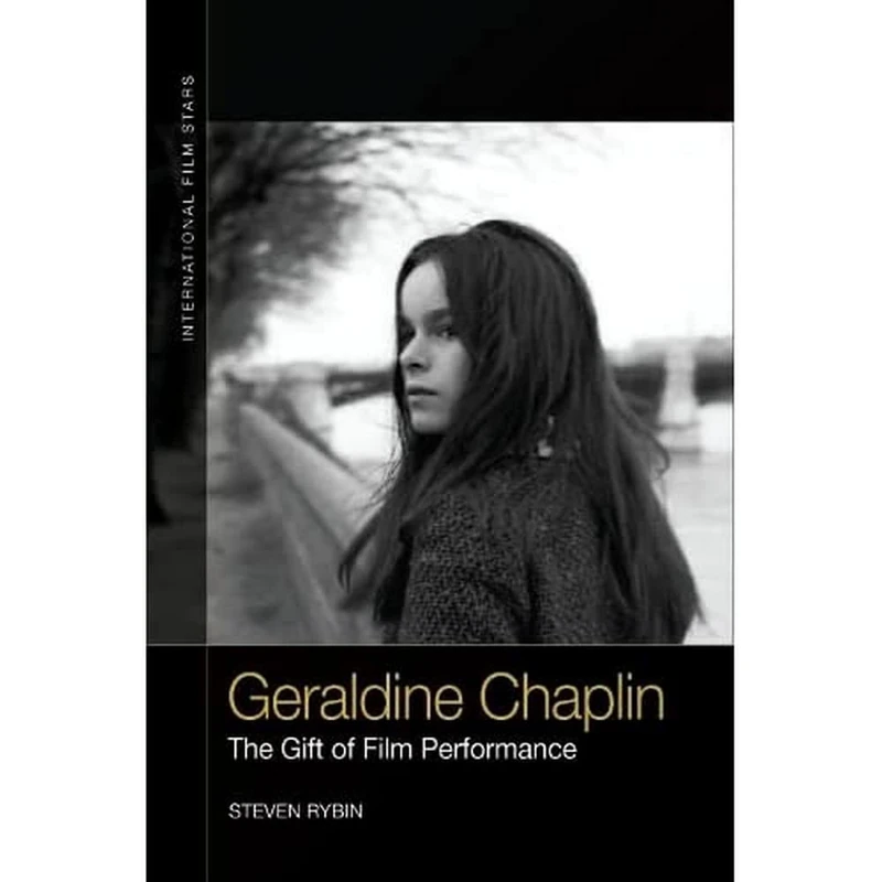 Geraldine Chaplin: The Gift of Film Performance (International Film Stars)