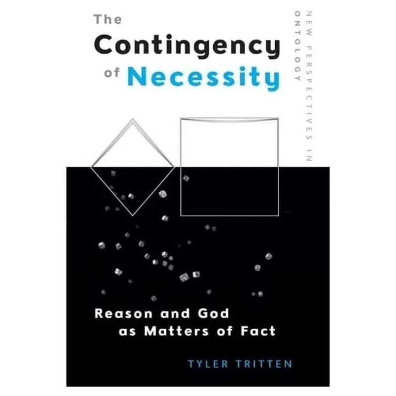 The Contingency of Necessity: Reason and God as Matters of Fact (Edinburgh Critical Studies in Shakespeare and Philosophy) (New Perspectives in Ontology)