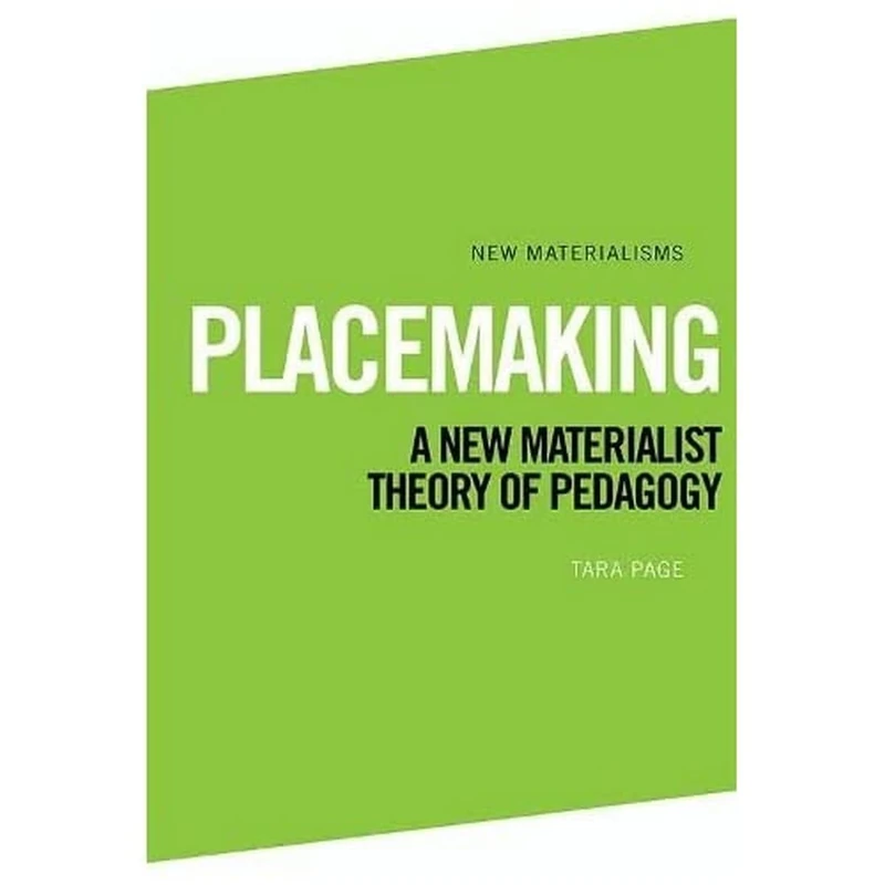Placemaking: A New Materialist Theory of Pedagogy (New Materialisms)