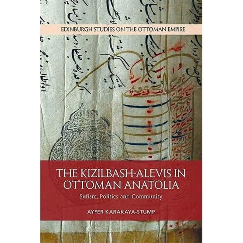 The Kizilbash-Alevis in Ottoman Anatolia: Sufism, Politics and Community (Edinburgh Studies on the Ottoman Empire)