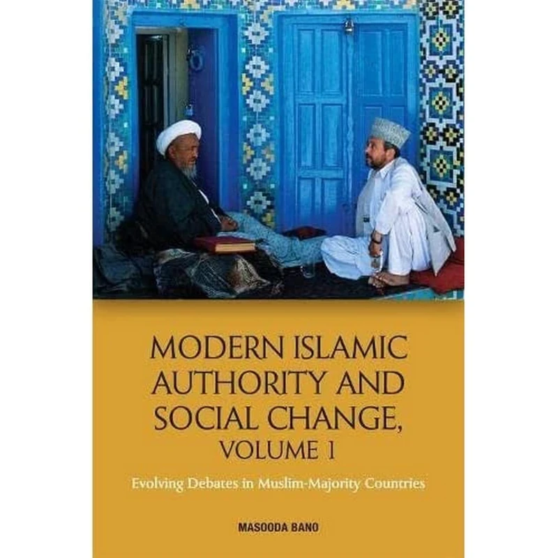 Modern Islamic Authority and Social Change, Volume 1: Evolving Debates in Muslim Majority Countries