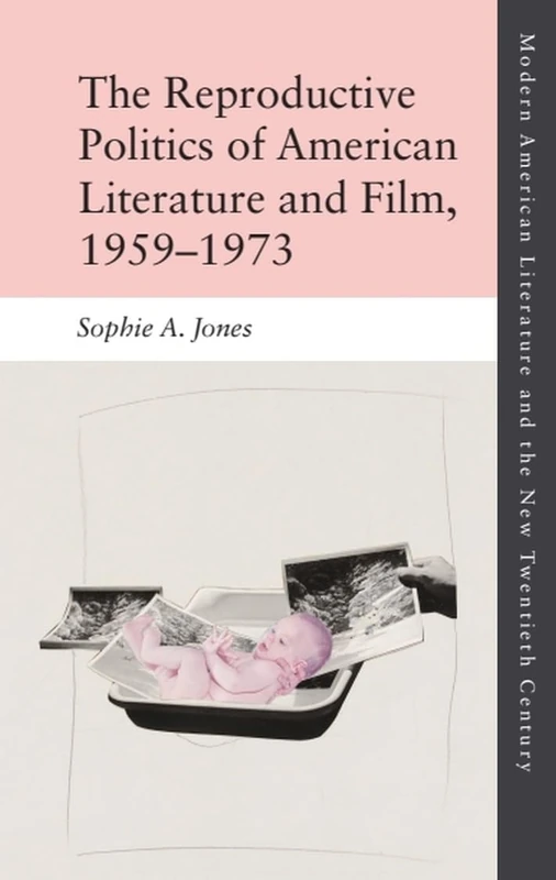 The Reproductive Politics of American Literature and Film, 1959–1973 (Modern American Literature and the New Twentieth Century)