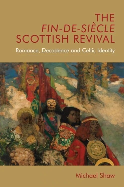 The Fin-De-Siecle Scottish Revival: Romance, Decadence and Celtic Identity (Edinburgh Critical Studies in Victorian Culture)