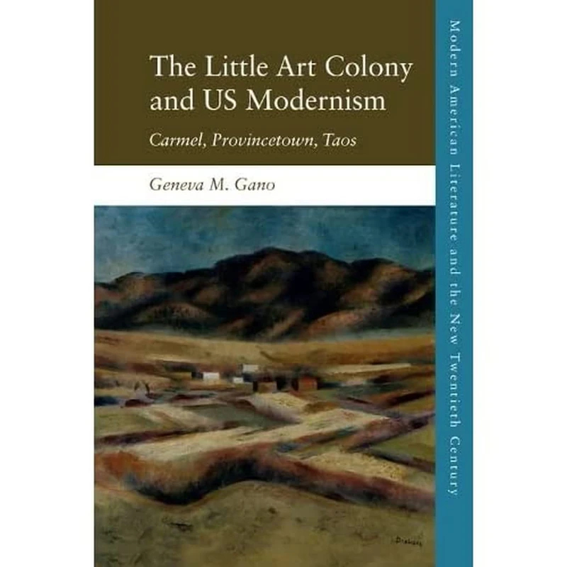 Us Modernism at Continents End: Carmel, Provincetown, Taos (Modern American Literature and the New Twentieth Century)