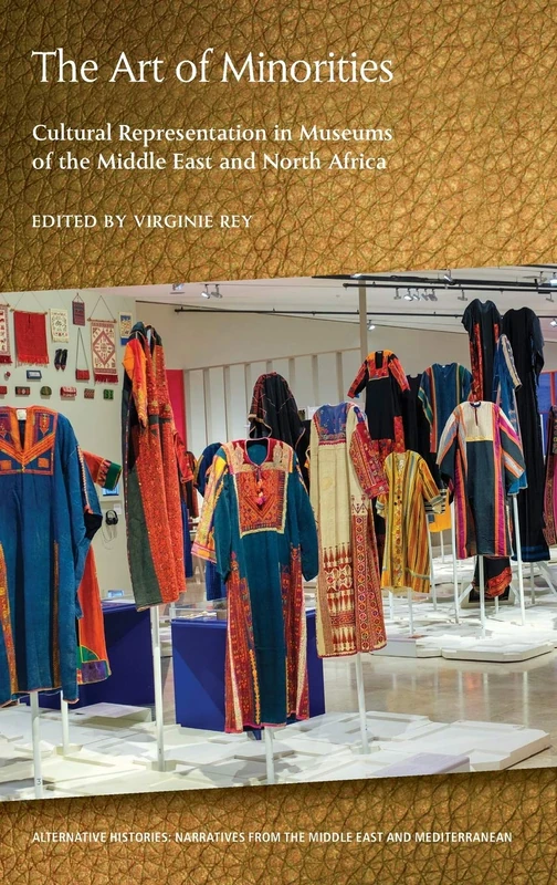 The Art of Minorities: Cultural Representation in Museums of the Middle East and North Africa (Alternative Histories) (Alternative Histories: Narratives from the Middle East and Mediterranean)