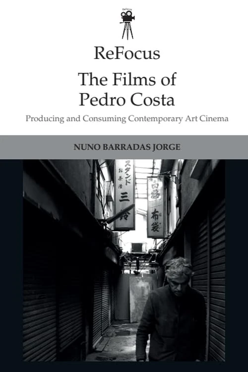 Refocus: the Films of Pedro Costa: Producing and Consuming Contemporary Art Cinema (ReFocus: The International Directors Series)