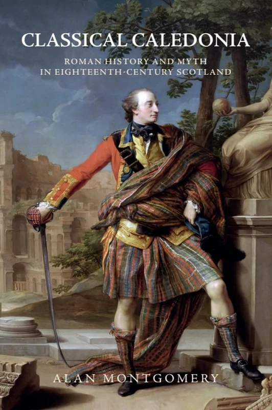 Classical Caledonia: Roman History and Myth in Eighteenth-Century Scotland