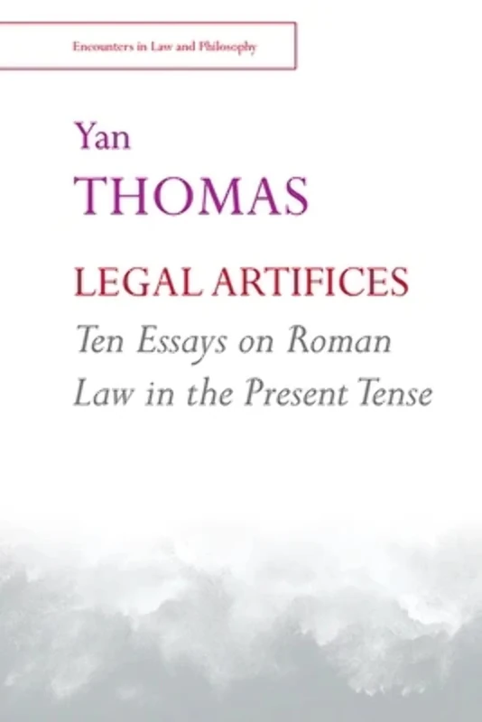 Legal Artifices: Ten Essays on Roman Law in the Present Tense (Encounters in Law & Philosophy)