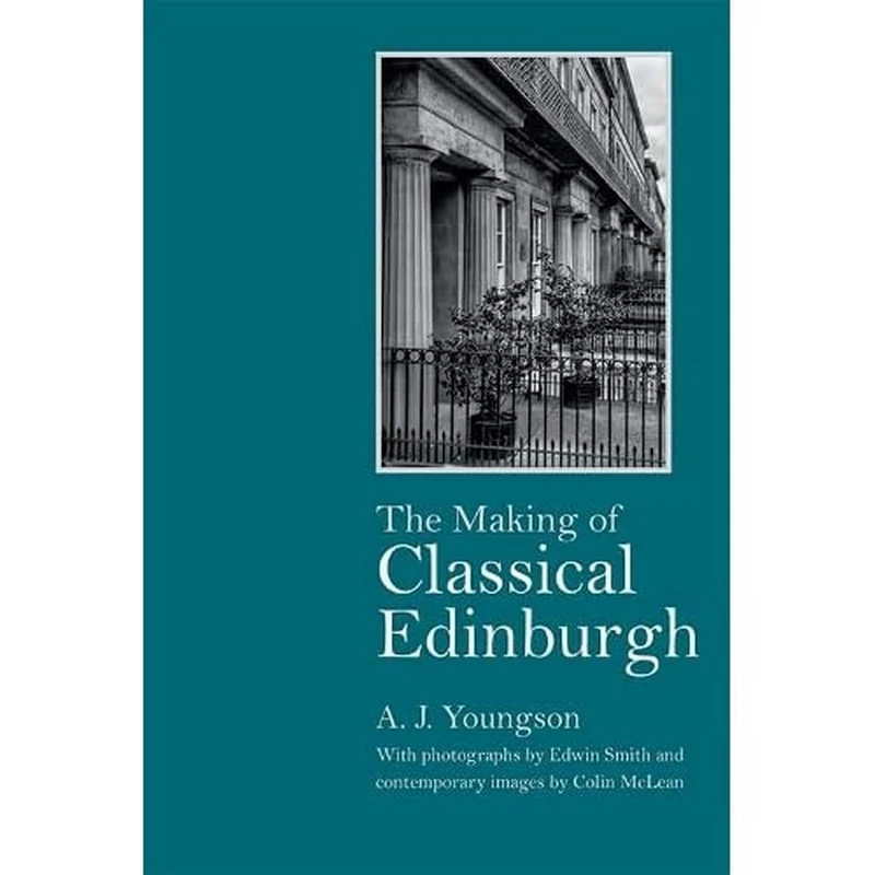 The Making of Classical Edinburgh: With Photographs by Edwin Smith