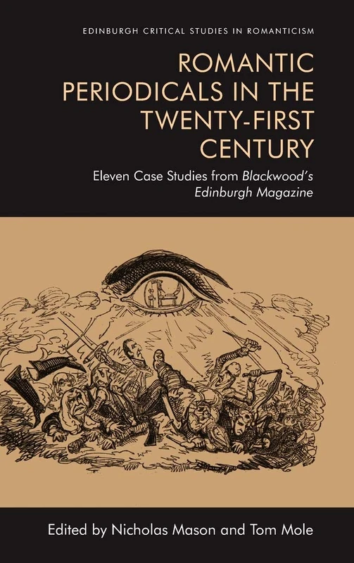 Towards Romantic Periodical Studies: 12 Case Studies from Blackwood's Edinburgh Magazine: Eleven Case Studies from Blackwood's Edinburgh Magazine (Edinburgh Critical Studies in Romanticism)