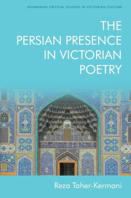 The Persian Presence in Victorian Poetry (Edinburgh Critical Studies in Victorian Culture)