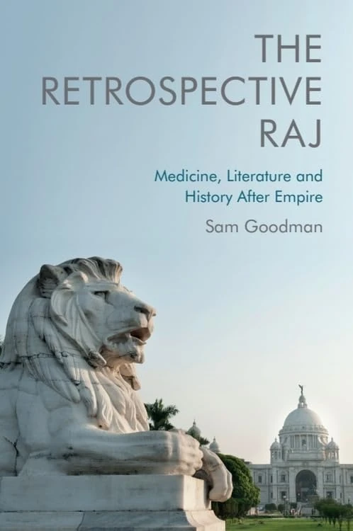 The Retrospective Raj: Medicine, Literature and History After Empire