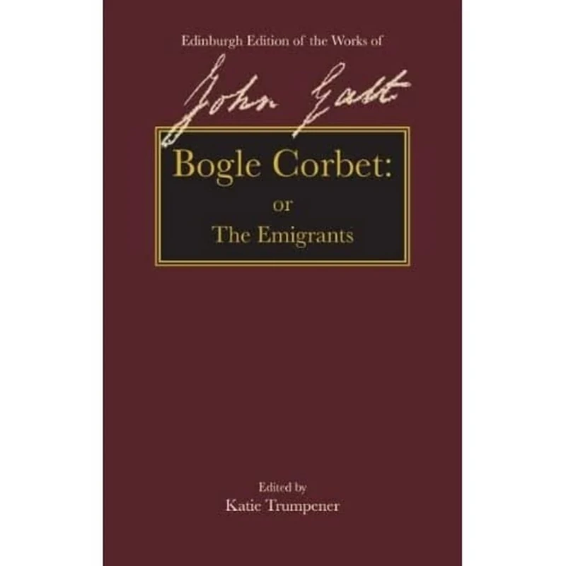 Bogle Corbet: or The Emigrants (The Edinburgh Edition of the Works of John Galt)
