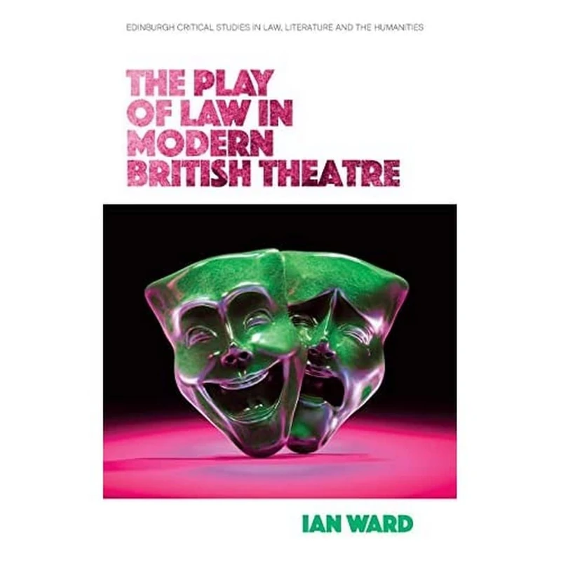 The Play of Law in Modern British Theatre (Edinburgh Critical Studies in Law, Literature and the Humanities)