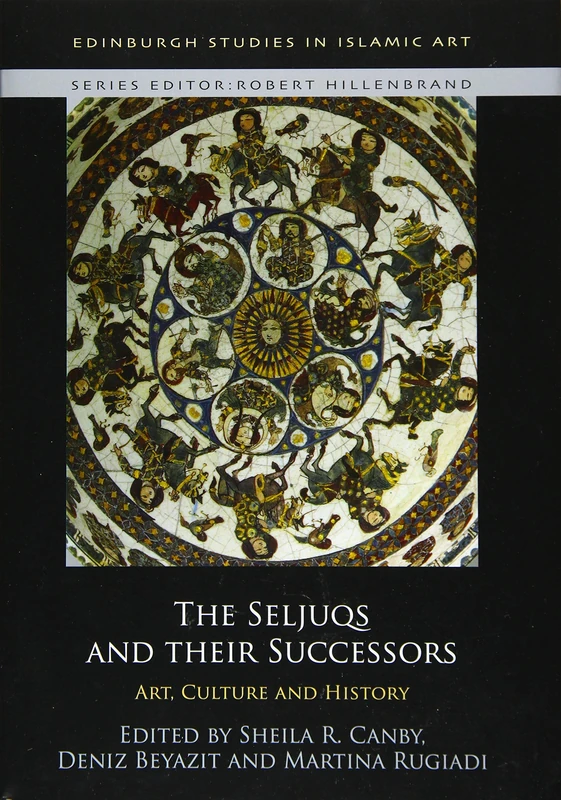 The Seljuqs and Their Successors: Art, Culture and History (Edinburgh Studies in Islamic Art)