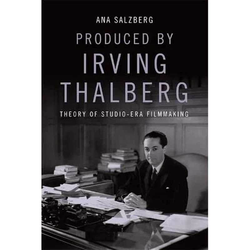Produced by Irving Thalberg: Theory of Studio-Era Filmmaking