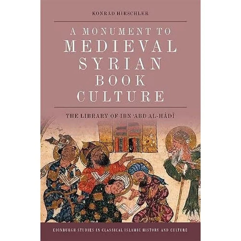 Book Culture in Late Medieval Syria: The Ibn 'Abd Al-Hadi Library of Damascus (Edinburgh Studies in Classical Islamic History and Culture): The Library of Ibn ʿAbd al-Hādī