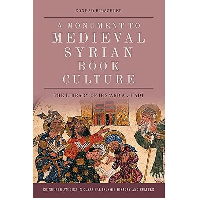 A Monument to Medieval Syrian Book Culture: The Library of Ibn ʿAbd al-Hādī (Edinburgh Studies in Classical Islamic History and Culture) - Image 1