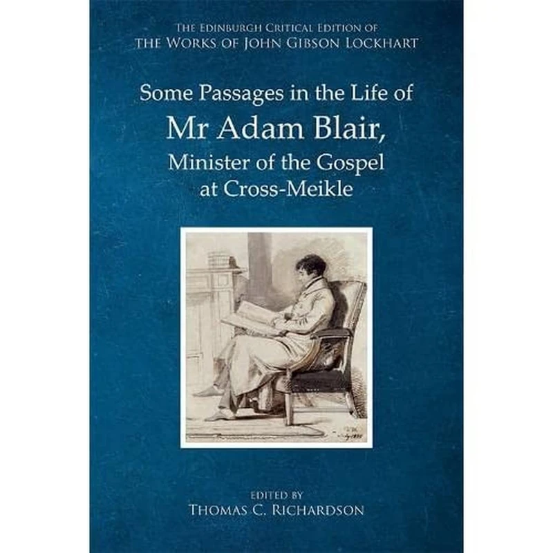 Some Passages in the Life of MR Adam Blair, Minister of the Gospel at Cross-Miekle (The Edinburgh Critical Edition) (The Edinburgh Critical Edition of the Works of John Gibson Lockhart)