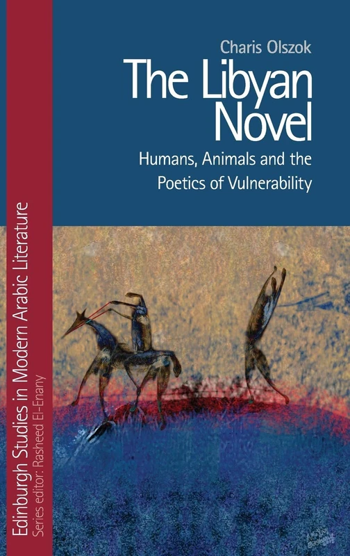The Libyan Novel (Edinburgh Studies in Modern Ar): Humans, Animals and the Poetics of Vulnerability (Edinburgh Studies in Modern Arabic Literature) - Image 1