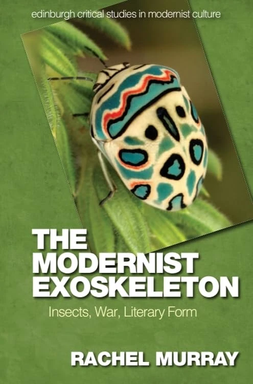 The Modernist Exoskeleton: Insects, War and Literary Form (Edinburgh Critical Studies in Modernist Culture)