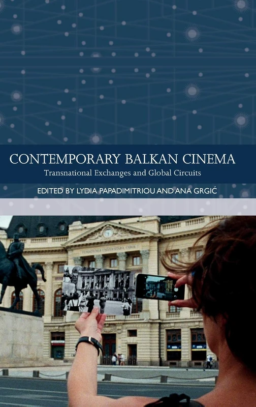 Contemporary Balkan Cinema: Transnational Exchanges and Global Circuits (Traditions in World Cinema)
