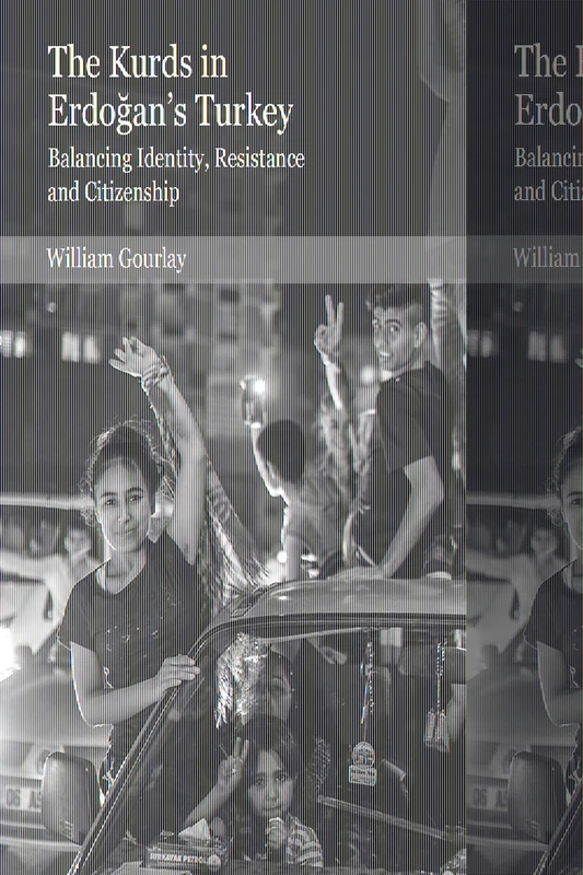The Kurds in Erdogan's Turkey: Balancing Identity, Resistance and Citizenship (Edinburgh Studies on Modern Turkey)