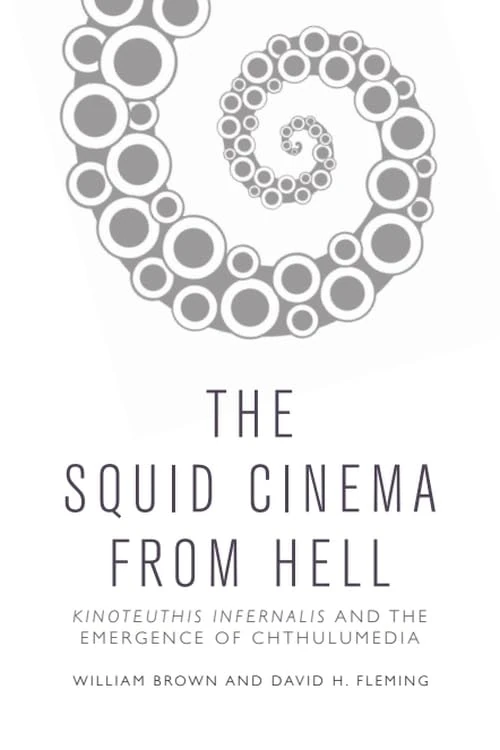 The Squid Cinema From Hell: Kinoteuthis Infernalis and the Emergence of Chthulumedia