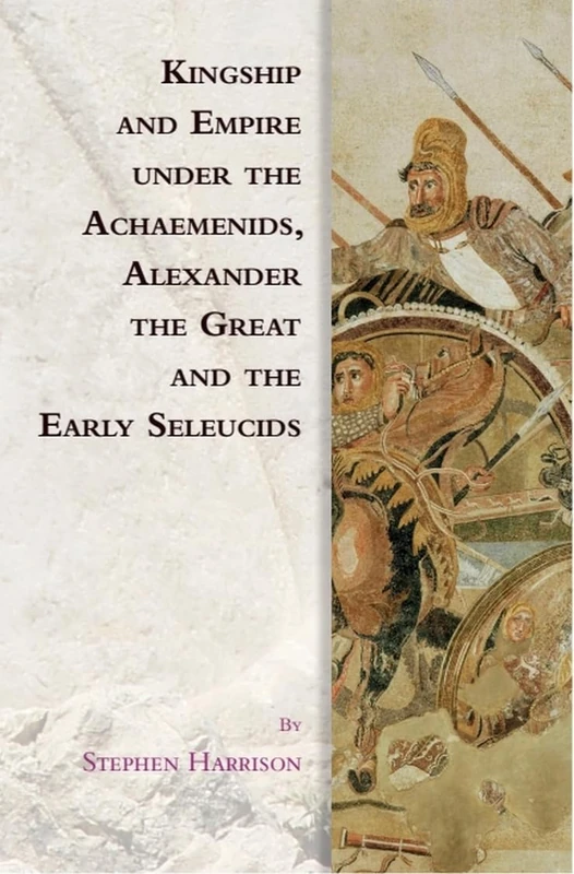 Kingship and Empire under the Achaemenids, Alexander the Great and the Early Seleucids (Edinburgh Studies in Ancient Persia) - Image 1