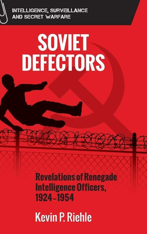 Soviet Defectors: Revelations of Renegade Intelligence Officers, 1924-1954 (Intelligence, Surveillance and Secret Warfare)