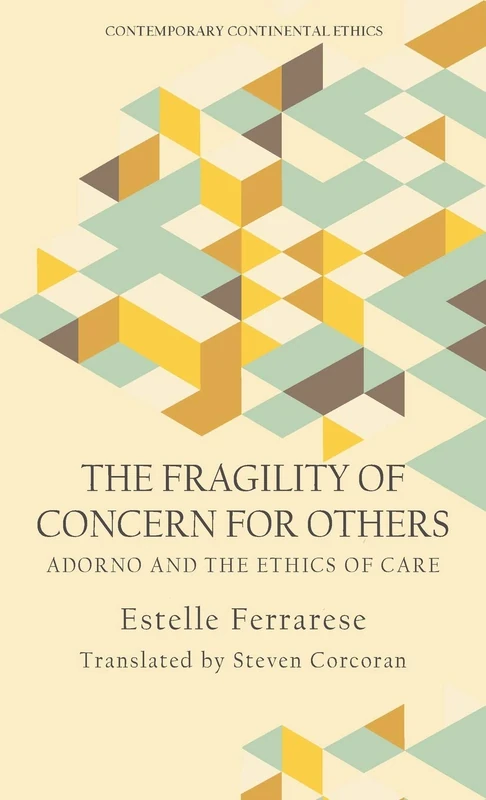 The Fragility of Caring for Others: Adorno and Care: Adorno and the Ethics of Care (Contemporary Continental Ethics)