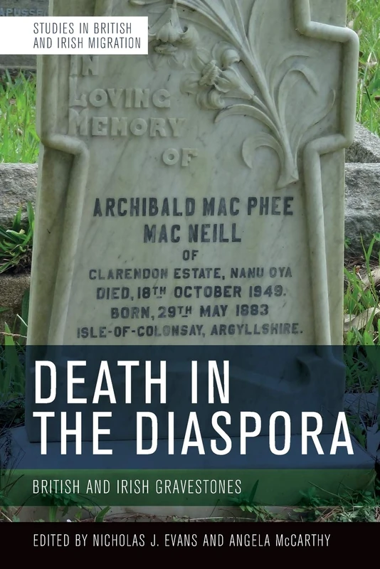 Death in the Diaspora: Gravestones and Memorial Markers Across the British World: British and Irish Gravestones (Studies in British and Irish Migration)