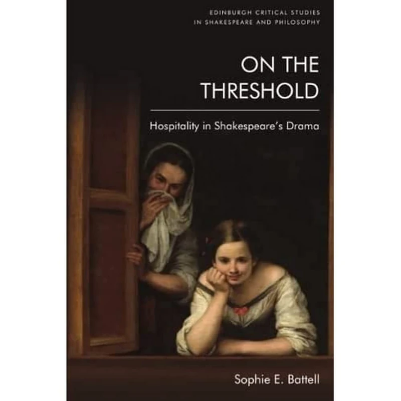 On the Threshold: Hospitality in Shakespeare's Drama (Edinburgh Critical Studies in Shakespeare and Philosophy)
