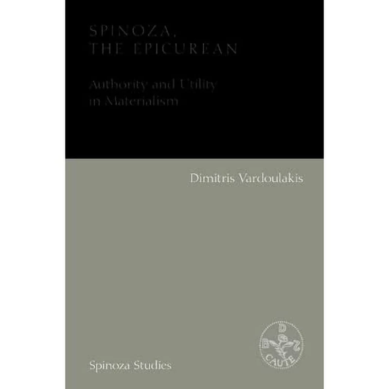 Spinoza, the Epicurean: Authority and Utility in Materialism (Spinoza Studies)