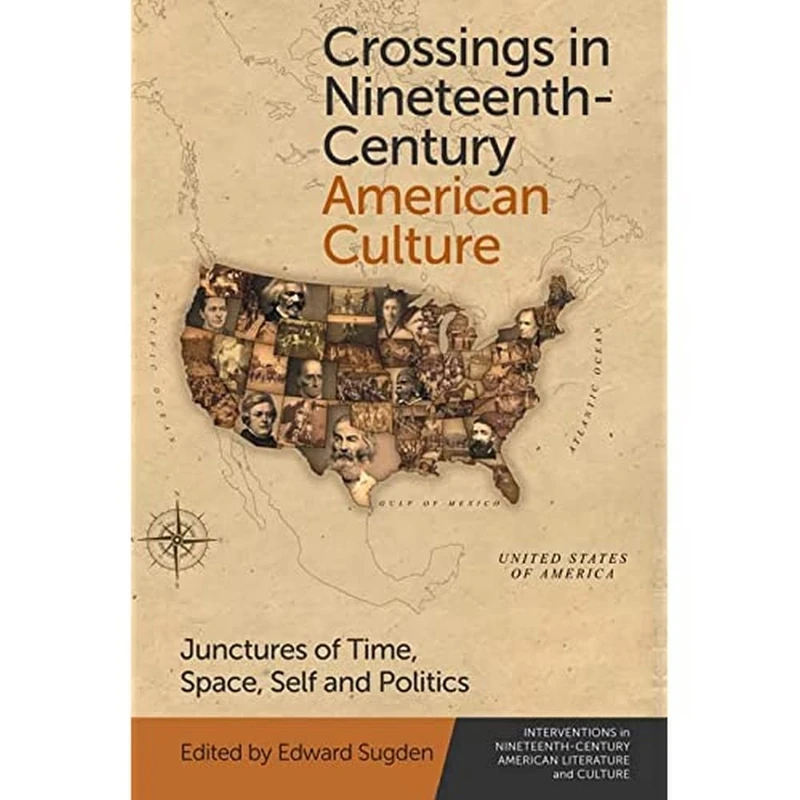 Crossings in Nineteenth-Century American Culture: Junctures of Time, Space, Self and Politics: 10 (Interventions in Nineteenth-Century American Literature and Culture)