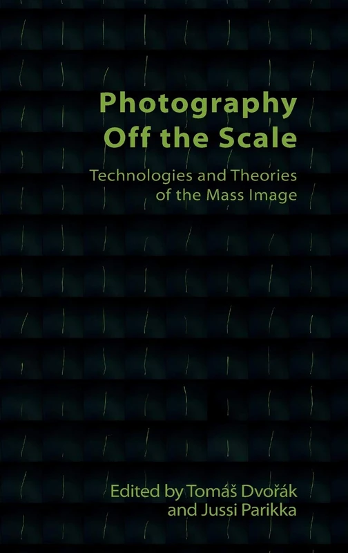 Photography off the Scale: Technologies and Theories of the Mass Image (Technicities)