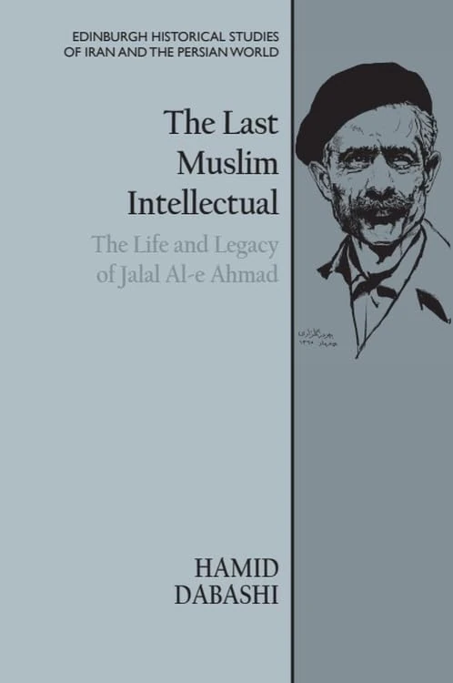 The Last Muslim Intellectual: The Life and Legacy of Jalal Al-e Ahmad (Edinburgh Historical Studies of Iran and the Persian World) - Image 1