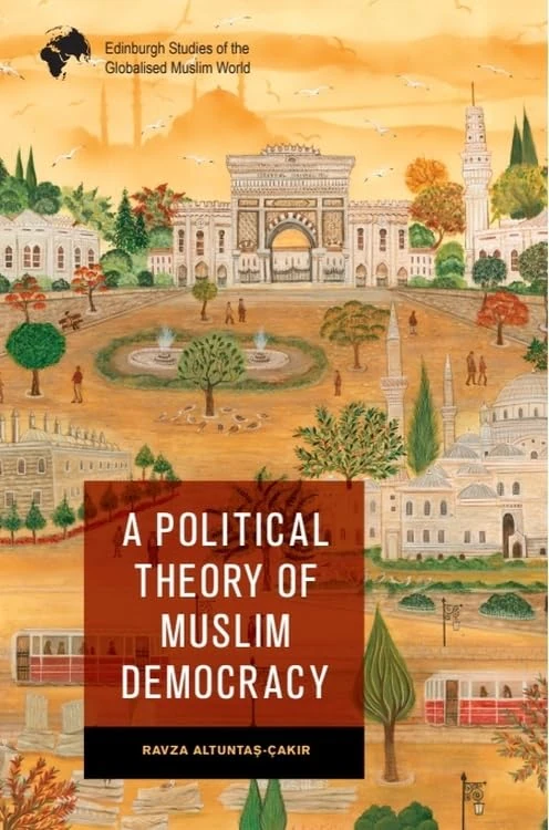 A Political Theory of Muslim Democracy (Edinburgh Studies of the Globalised Muslim World)