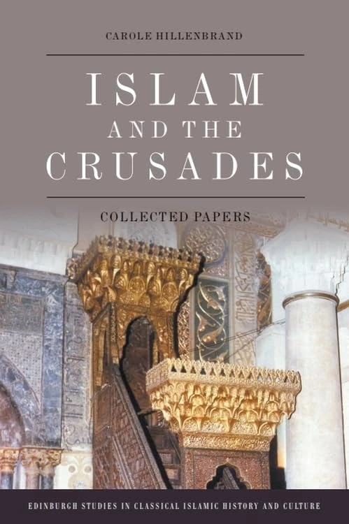 Islam and the Crusades: Collected Papers (Edinburgh Studies in Classical Islamic History and Culture)