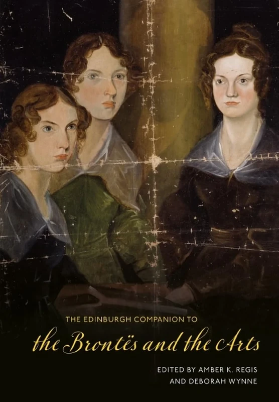 The Edinburgh Companion to the Brontes and the Arts (Edinburgh Companions to Literature and the Humanities)