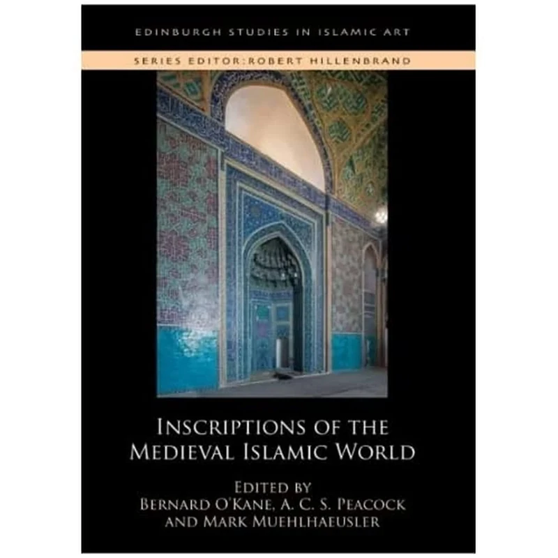Inscriptions of the Medieval Islamic World (Edinburgh Studies in Islamic Art)
