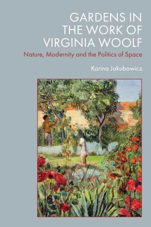 Gardens in the Work of Virginia Woolf: Nature, Modernity and the Politics of Space
