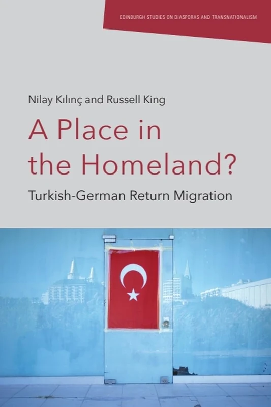 A Place in the Homeland?: Turkish-German Return Migration (Edinburgh Studies on Diasporas and Transnationalism)