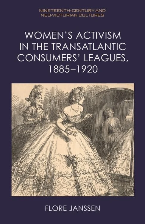 Women's Activism in the Transatlantic Consumers' Leagues, 1885 1920 (Nineteenth-Century and Neo-Victorian Cultures)