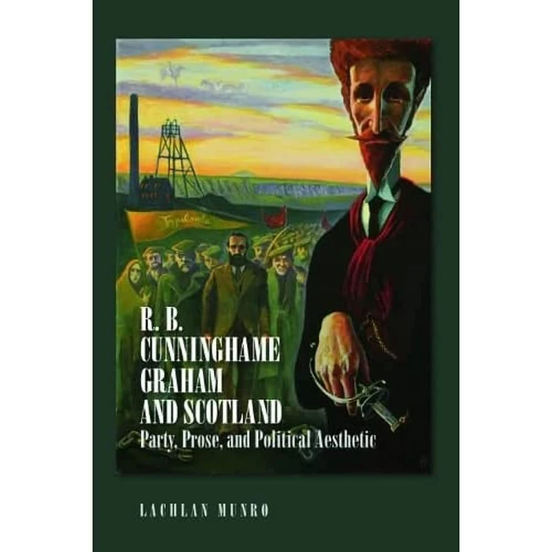 R. B. Cunninghame Graham and Scotland: Party, Prose, and Political Aesthetic